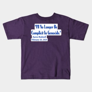 "I'll No Longer Be Complicit In Genocide" ~ Aaron Bushnell, February 25, 2024 - Blue And White - Back Kids T-Shirt